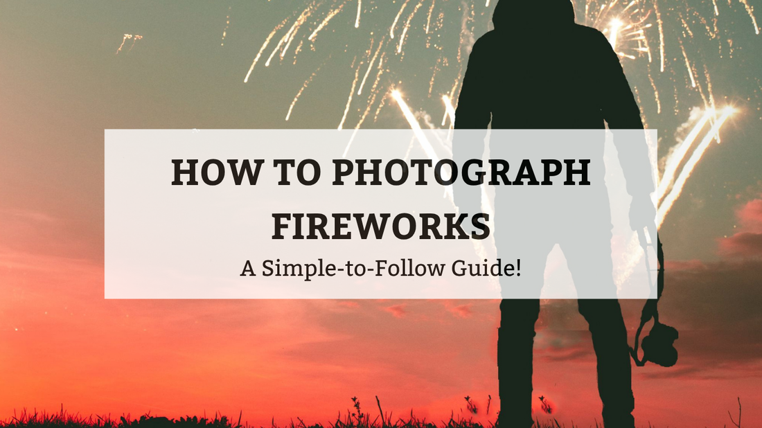 Graphic with text: "HOW TO PHOTOGRAPH FIREWORKS - A Simple-to-Follow Guide!" over a silhouette of a person holding a camera against a sunset sky with exploding fireworks.
